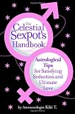 The Celestial Sexpot's Handbook: Astrological Tips for Satisfying Seduction and Ultimate Love