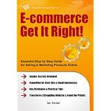 E-commerce Get It Right! - Essential Step by Step Guide for Selling & Marketing Products Online. Insider Secrets, Key Strategies & Practical Tips - Simplified for Start-Ups & Small Businessesby Ian Daniel