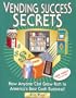 Vending Success Secrets - How Anyone Can Grow Rich In America's Best Cash Business!