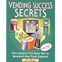 Vending Success Secrets - How Anyone Can Grow Rich In America's Best Cash Business!