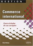 Commerce international : Cours et études de cas corrigées