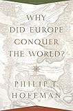 Why Did Europe Conquer the World? (The Princeton Economic History of the Western World)