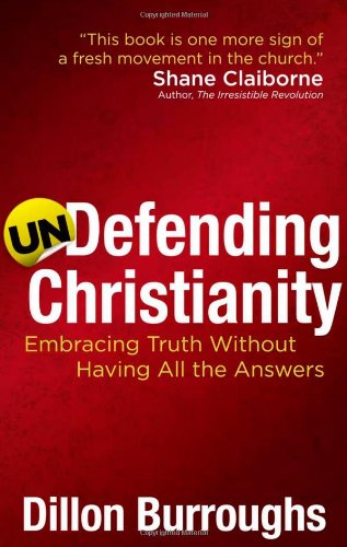 Undefending Christianity: Embracing Truth Without Having All the Answers Undefending Christianity: Embracing Truth Without Having All the Answers
