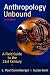 Anthropology Unbound: A Field Guide to the 21st Century
