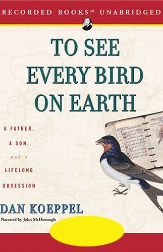 To See Every Bird on Earth: A Father, A Son, and a Lifelong Obsession (Unabridged)