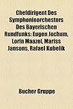 Chefdirigent Des Symphonieorchesters Des Bayerischen Rundfunks: Eugen Jochum, Lorin Maazel, Mariss Jansons, Rafael Kubelik-