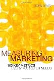 Measuring Marketing: 103 Key Metrics Every Marketer Needs: 1st (First) Edition