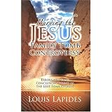 Burying the Jesus Tomb Controversy: Errors and Conclusions Found in the Lost Tomb of Jesus ~ Louis Lapides