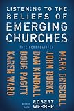 Listening to the Beliefs of Emerging Churches: Five Perspectives [LISTENING TO THE BELIEFS OF EM]
