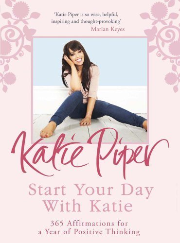 Start Your Day With Katie: 365 Affirmations for a Year of Positive Thinking by Piper, Katie (2012) Paperback