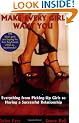 Make Every Girl Want You!: Everything from Picking-Up Girls to Having a Successful Relationship