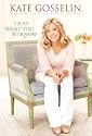 I Just Want You to Know: Letters to My Kids on Love; Faith and Family by Kate Gosselin