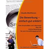 Die Bewerbung  - einfach gut erkl�rt!: Vom Anschreiben und Lebenslauf �ber die Online-Bewerbung bis zum Vorstellungsgespr�ch!von "Claudia Matthiesen"
