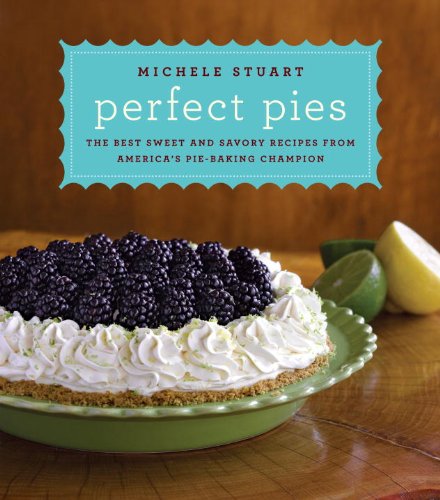 Perfect Pies: The Best Sweet and Savory Recipes from America