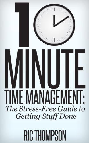 10 Minute Time Management: The Stress-Free Guide to Getting Stuff Done