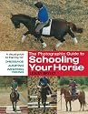 The Photographic Guide to Schooling Your Horse: A Visual Guide to Training for, Dressage, Jumping and Western Riding