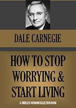 HOW TO STOP WORRYING AND START LIVING (Timeless Wisdom Collection Book 191)