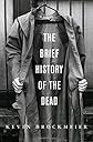 The Brief History of the Dead: A Novel