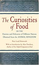The Curiosities of Food: Or the Dainties and Delicacies of Different Nations Obtained from the Animal Kingdom
