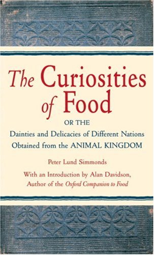 The Curiosities of Food: Or the Dainties and Delicacies of Different Nations Obtained from the Animal Kingdom