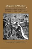 Holy feast and holy fast : the religious significance of food to medieval women