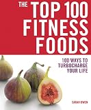 The Top 100 Fitness Foods: 100 Ways to Turbocharge Your Life