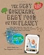 The Best Homemade Baby Food on the Planet: Know What Goes Into Every Bite with More Than 200 of the