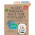 The Best Homemade Baby Food on the Planet: Know What Goes Into Every Bite with More Than 200 of the Most Deliciously Nutritious Homemade Baby Food Recipes-Includes More Than 60 Purees Your Baby Will Love