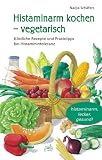 Histaminarm kochen - vegetarisch: K&ouml;stliche Rezepte und Praxistipps bei Histaminintoleranz - Nadja Sch&auml;fers