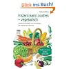 Histaminarm kochen - vegetarisch: K�stliche Rezepte und Praxistipps bei Histaminintoleranz