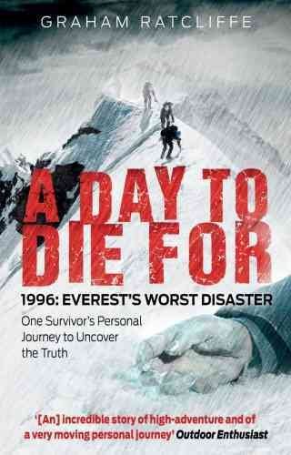 [A Day To Die For: 1996: Everest's Worst Disaster - One Survivor's Personal Journey to Uncover the Truth] (By: Graham Ratcliffe) [published: September, 2013]