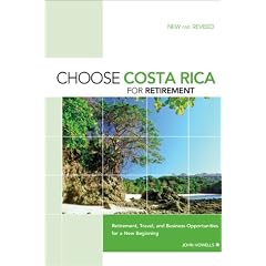 Choose Costa Rica for Retirement: Retirement, Travel, and Business Opportunities for a New Beginning (Choose Costa Rica for Retirement: Retirement Discoveries for Every Budget)
