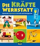 Die Kr�fte-Werkstatt: Spannende Experimente mit Kraft und Gleichgewicht - 