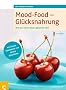 Mood-Food - Gl�cksnahrung: Wie man durch Essen gl�cklich wird