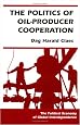 The Politics Of Oil-producer Cooperation (Political Economy of Global Interdependence)