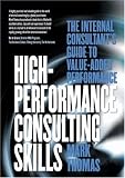 High Performance Consulting Skills: The Internal Consultants Guide to Value-Added Performance