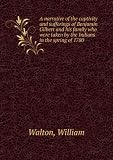 A narrative of the captivity and sufferings of Benjamin Gilbert and his family who were taken by the Indians in the spring of 1780. 13