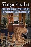 The strategic president : persuasion and opportunity in presidential leadership