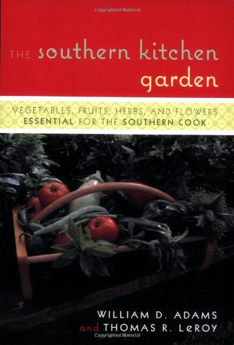 The Southern Kitchen Garden: Vegetables, Fruits, Herbs and Flowers Essential for the Southern Cook