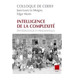 Intelligence de la complexit� : Epist�mologie et pragmatique - Colloque de Cerisy
