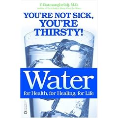 Water: For Health, for Healing, for Life: You're Not Sick, You're Thirsty!