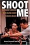 Shoot Me: Independent Filmmaking from Creative Concept to Rousing Release Shoot Me: Independent Filmmaking from Creative Concept to Rousing Release