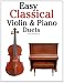 Easy Classical Violin & Piano Duets: Featuring music of Bach, Mozart, Beethoven, Strauss and other composers.