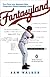 Fantasyland: One Sportswriter's Obsessive Bid to Win the World's Most Ruthless Fantasy Baseball League