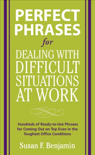 # Perfect Phrases for Dealing with Difficult Situations at Work : Hundreds of Ready-to-Use Phrases for Coming Out on Top Even in the Toughest Office Conditions (Perfect Phrases Series)