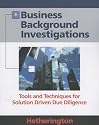 Business Background Investigations: Tools and Techniques for Solution Driven Due Diligence