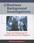 Business Background Investigations: Tools and Techniques for Solution Driven Due Diligence