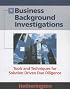 Business Background Investigations: Tools and Techniques for Solution Driven Due Diligence