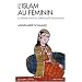 L'Islam au f�minin : La Femme dans la spiritualit� musulmane