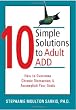 10 Simple Solutions to Adult ADD: How to Overcome Chronic Distraction & Accomplish Your Goals